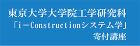 東京大学大学院工学研究科「i-Constructionシステム学」寄付講座